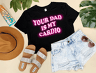 YOUR DAD IS MY CARDIO CROPPED (PINK INK) - Signastyle Boutique