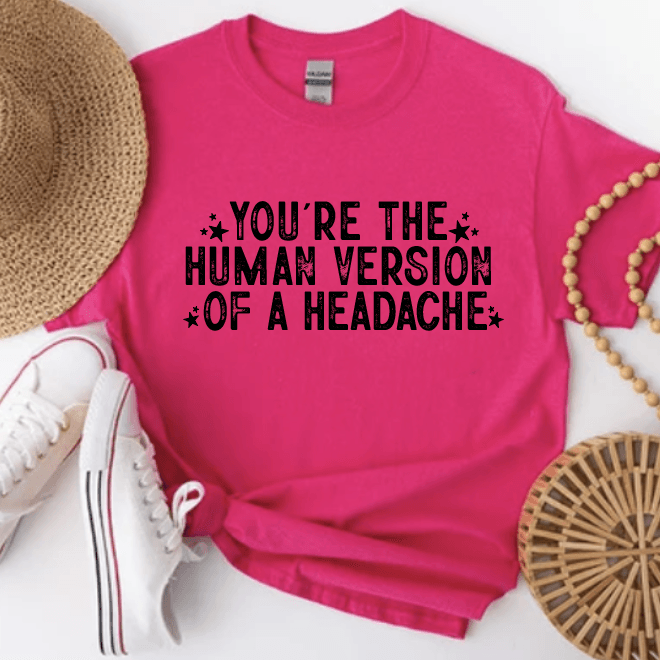 You're the Human version of a headache - Signastyle Boutique