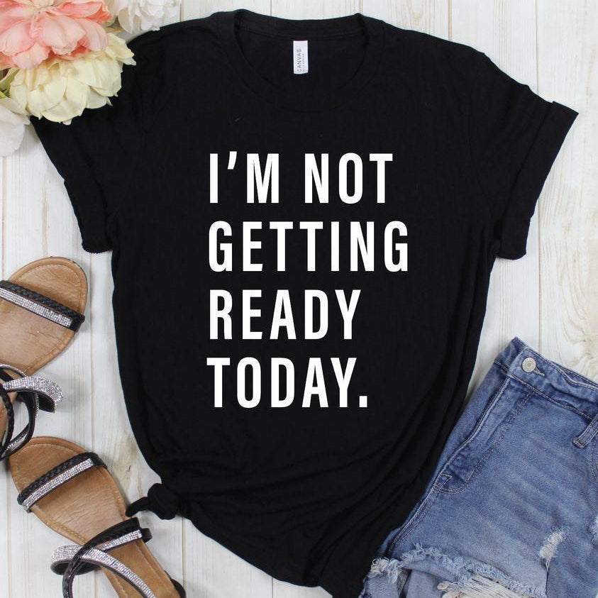 I'm not getting ready today - Signastyle Boutique