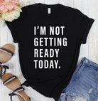 I'm not getting ready today - Signastyle Boutique
