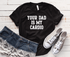 Your Dad Is My Cardio FULL LENGTH - Signastyle Boutique