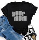 Your Mom - Signastyle Boutique