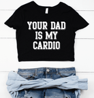 Your Dad Is My Cardio - Signastyle Boutique
