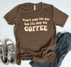 Won't Stop for Gas But I'll Stop For Coffee - Signastyle Boutique
