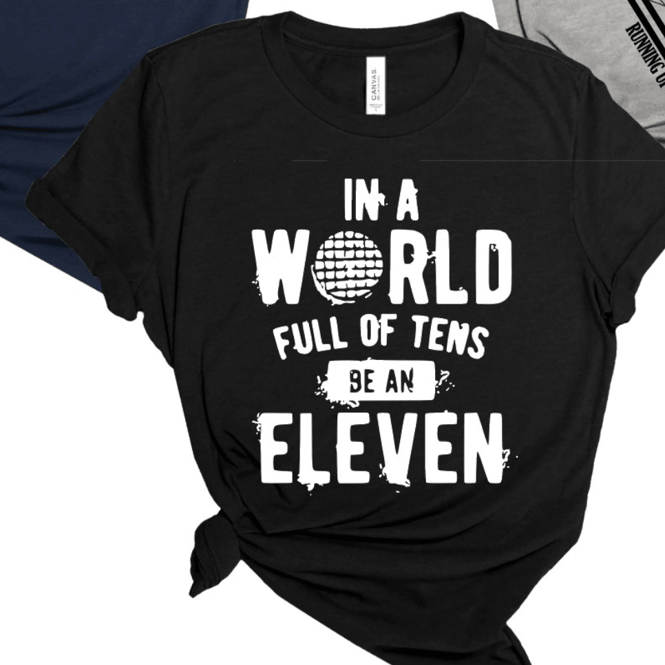 IN A WORLD FULL OF TENS BE AN ELEVEN - Signastyle Boutique