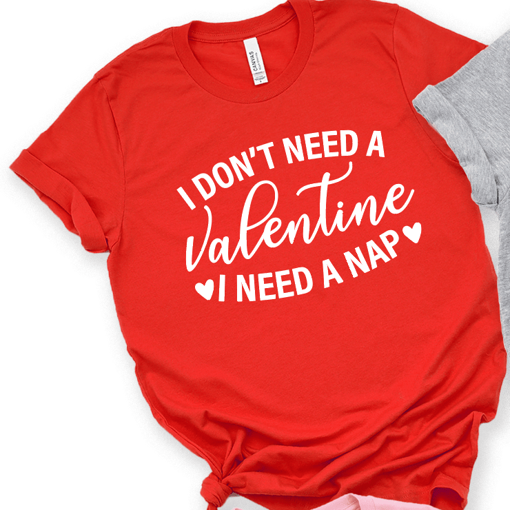 I Don't Need a Valentine I NEED A NAP - Signastyle Boutique